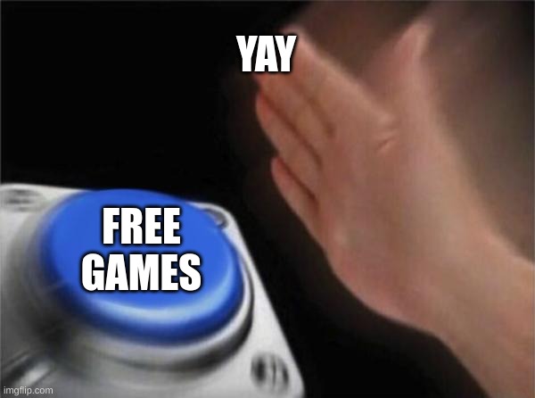 Blank Nut Button Meme | YAY; FREE GAMES | image tagged in memes,blank nut button | made w/ Imgflip meme maker