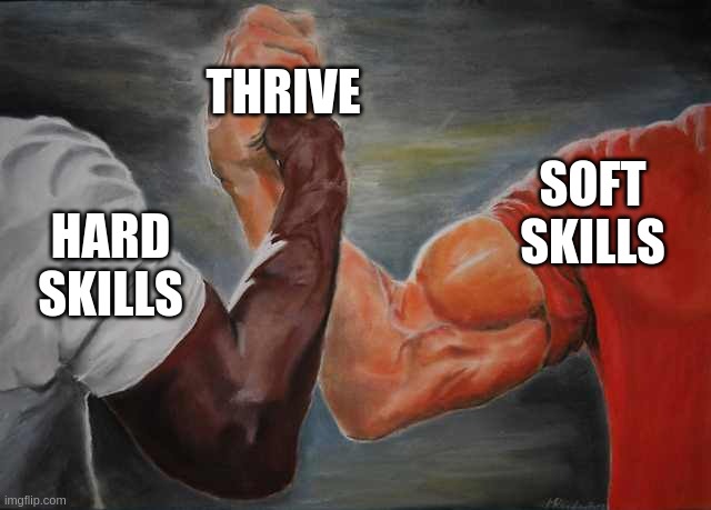 hard + soft skills = thrive |  THRIVE; SOFT SKILLS; HARD SKILLS | image tagged in arm wrestling meme template | made w/ Imgflip meme maker