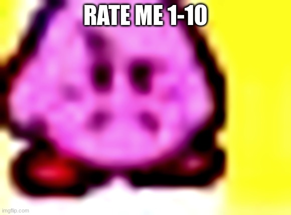 disapproved kirby | RATE ME 1-10 | image tagged in disapproved kirby | made w/ Imgflip meme maker