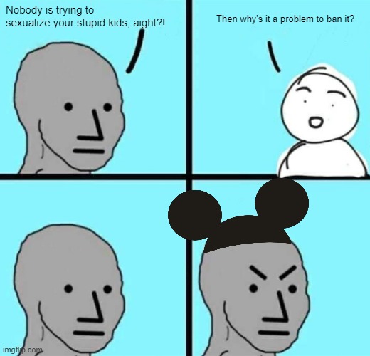 Touchy, feely, gropey, huggy, rubby, groomer and don't tell your parents | Nobody is trying to sexualize your stupid kids, aight?! Then why's it a problem to ban it? | image tagged in angry npc wojak | made w/ Imgflip meme maker
