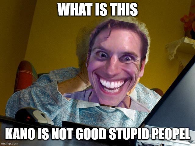 Grandma Finds The Internet |  WHAT IS THIS; KANO IS NOT GOOD STUPID PEOPEL | image tagged in memes,grandma finds the internet,when the imposter is sus | made w/ Imgflip meme maker