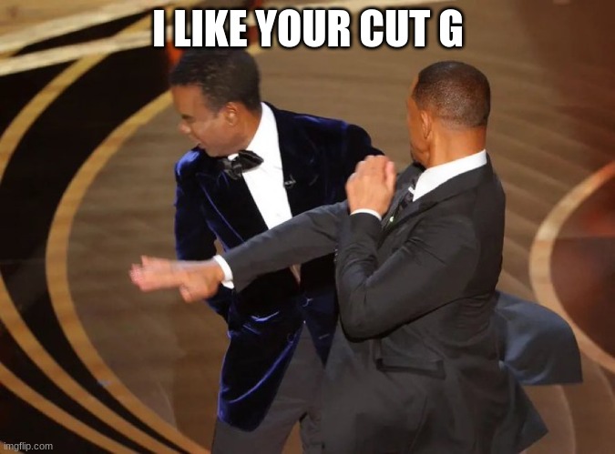 *smack | I LIKE YOUR CUT G | image tagged in will smith smacks chris rock | made w/ Imgflip meme maker