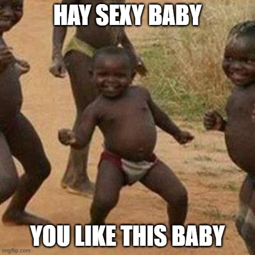 Third World Success Kid Meme | HAY SEXY BABY; YOU LIKE THIS BABY | image tagged in memes,third world success kid | made w/ Imgflip meme maker