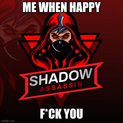 ME WHEN HAPPY; F*CK YOU | image tagged in death | made w/ Imgflip meme maker