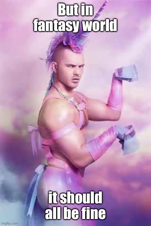 Gay Unicorn | But in fantasy world it should all be fine | image tagged in gay unicorn | made w/ Imgflip meme maker