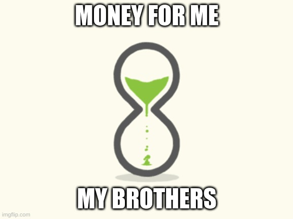 MONEY FOR ME; MY BROTHERS | made w/ Imgflip meme maker