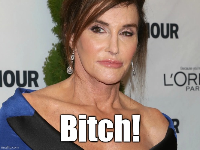 Bruce Jenner, Woman of the Year | Bitch! | image tagged in bruce jenner woman of the year | made w/ Imgflip meme maker