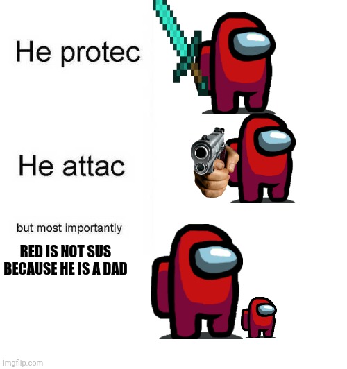 Cute | RED IS NOT SUS BECAUSE HE IS A DAD | image tagged in he protec he attac but most importantly | made w/ Imgflip meme maker