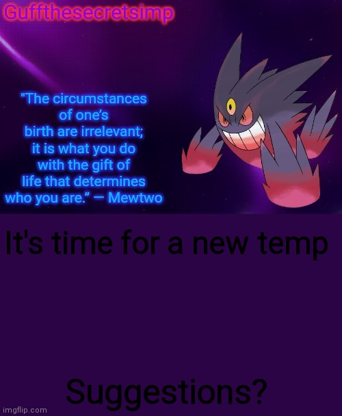 Guff's Mega Gengar Temp | It's time for a new temp; Suggestions? | image tagged in guff's mega gengar temp | made w/ Imgflip meme maker