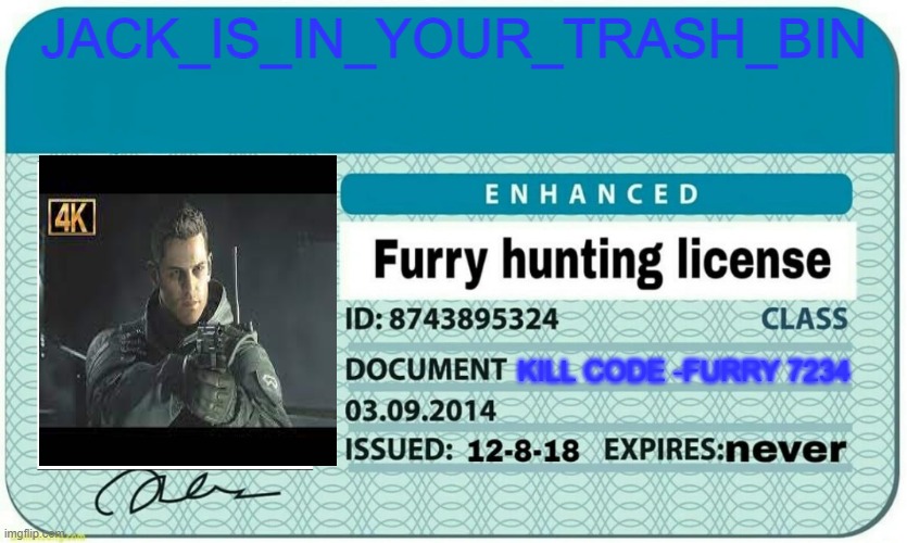 furry hunting license | JACK_IS_IN_YOUR_TRASH_BIN; KILL CODE -FURRY 7234 | image tagged in furry hunting license | made w/ Imgflip meme maker