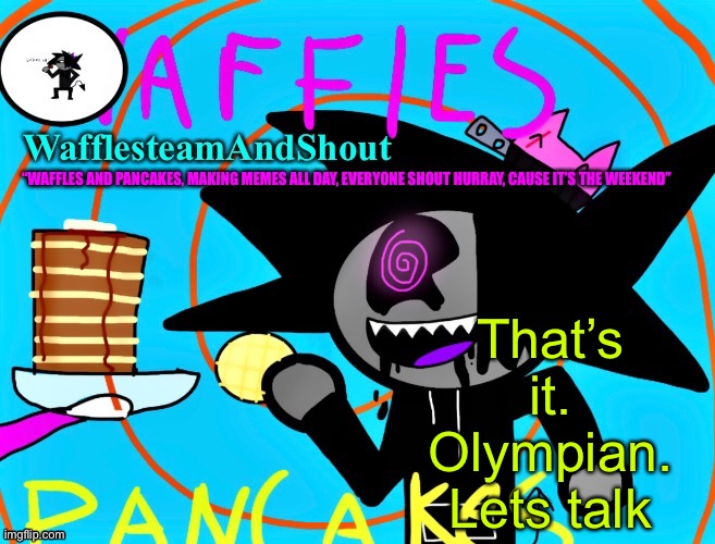 Meet here or whatever | That’s it. Olympian. Let’s talk | image tagged in waffles and pancakes temp | made w/ Imgflip meme maker