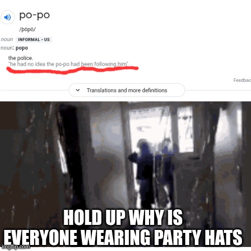 hold up | HOLD UP WHY IS EVERYONE WEARING PARTY HATS | image tagged in hold up | made w/ Imgflip meme maker