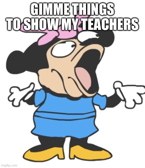 mommy pog | GIMME THINGS TO SHOW MY TEACHERS | image tagged in mommy pog | made w/ Imgflip meme maker