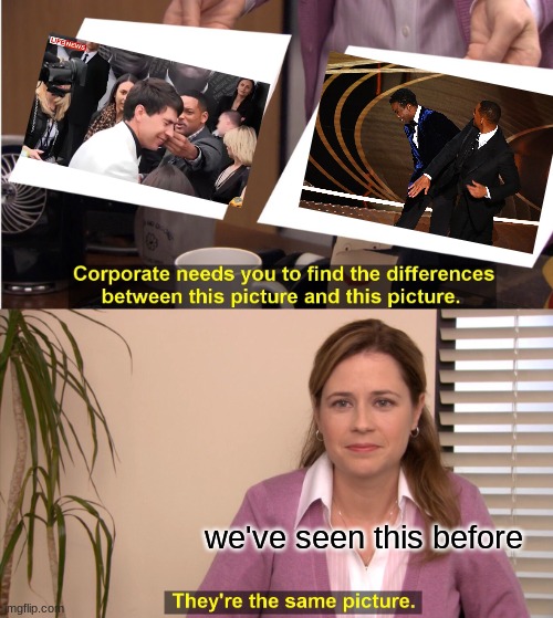 They're The Same Picture |  we've seen this before | image tagged in memes,they're the same picture,will smith,slap | made w/ Imgflip meme maker