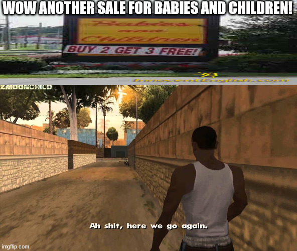 Here we go again | WOW ANOTHER SALE FOR BABIES AND CHILDREN! | image tagged in here we go again | made w/ Imgflip meme maker