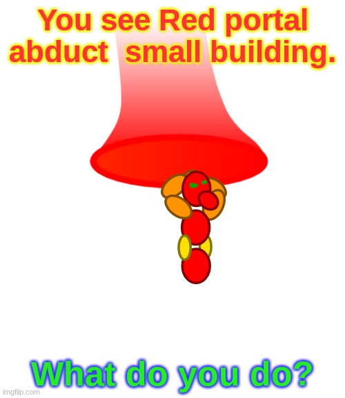 Red Portal, a mischievous god who likes to make messes for other people to clean up! | You see Red portal abduct  small building. What do you do? | image tagged in red,portal,stealing,building | made w/ Imgflip meme maker