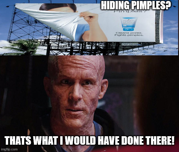 Deadpool Exactly | HIDING PIMPLES? THATS WHAT I WOULD HAVE DONE THERE! | image tagged in deadpool exactly | made w/ Imgflip meme maker