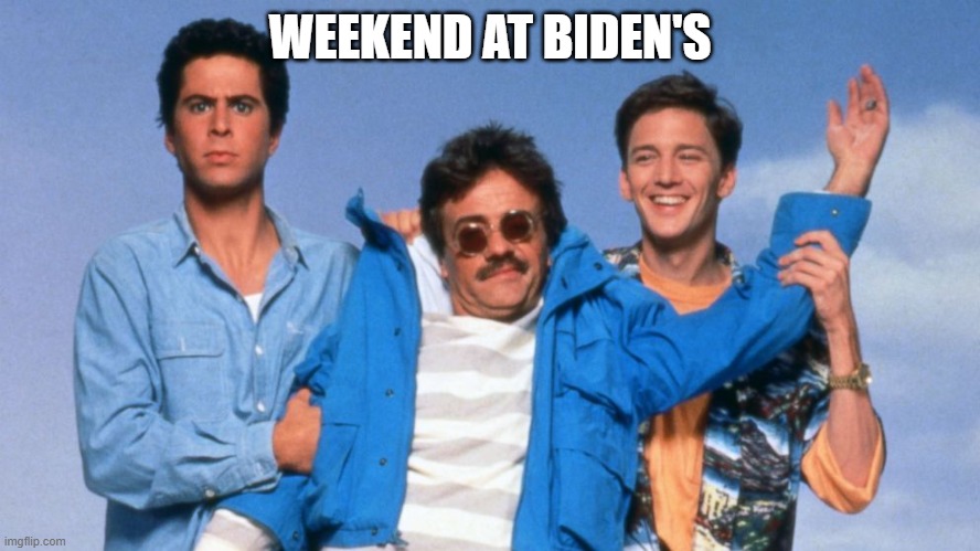 Weekend at Bernie's | WEEKEND AT BIDEN'S | image tagged in weekend at bernie's | made w/ Imgflip meme maker