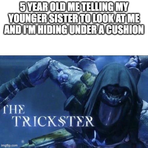 5 year old me | 5 YEAR OLD ME TELLING MY YOUNGER SISTER TO LOOK AT ME AND I'M HIDING UNDER A CUSHION | image tagged in the trickster | made w/ Imgflip meme maker