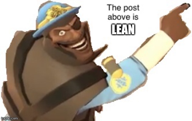 Post above | LEAN | image tagged in post above | made w/ Imgflip meme maker