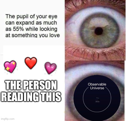 Woah.... I just unrealized how unfunny I am | ❤️; 💗; 💖; THE PERSON READING THIS | image tagged in expanding eye,wholesome,cringe | made w/ Imgflip meme maker