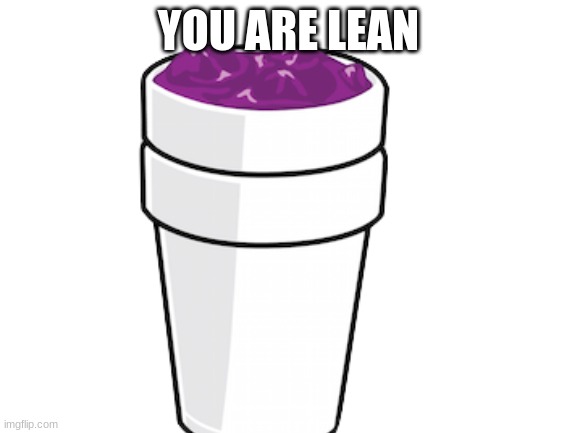 YOU ARE LEAN | made w/ Imgflip meme maker