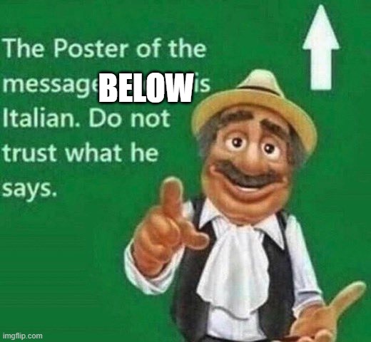 e | BELOW | image tagged in the post above is italian | made w/ Imgflip meme maker