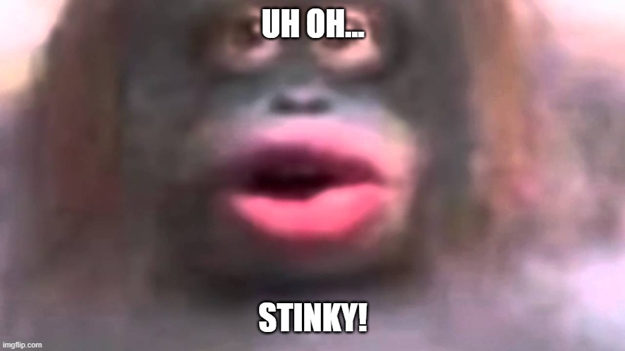 Uh oh... stinky | UH OH... STINKY! | image tagged in uh oh stinky | made w/ Imgflip meme maker