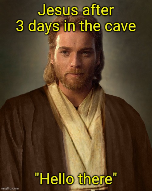 Hello There Obi Wan | Jesus after 3 days in the cave; "Hello there" | image tagged in jesus obi-wan kenobi,hello there,easter,star wars,obi wan kenobi,obi wan | made w/ Imgflip meme maker