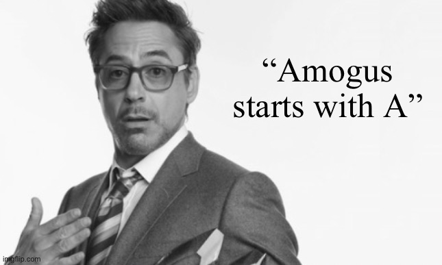 Stuff | “Amogus starts with A” | image tagged in stuff | made w/ Imgflip meme maker