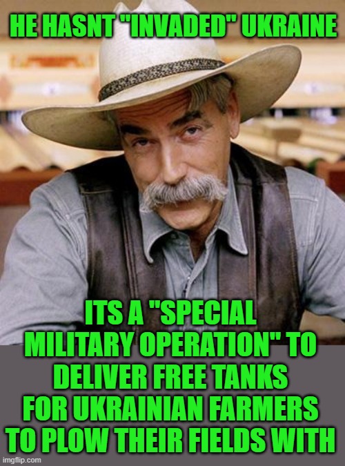 SARCASM COWBOY | HE HASNT "INVADED" UKRAINE ITS A "SPECIAL MILITARY OPERATION" TO DELIVER FREE TANKS FOR UKRAINIAN FARMERS TO PLOW THEIR FIELDS WITH | image tagged in sarcasm cowboy | made w/ Imgflip meme maker