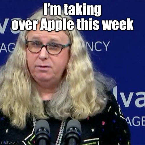 Rachel Levine | I’m taking over Apple this week | image tagged in rachel levine | made w/ Imgflip meme maker