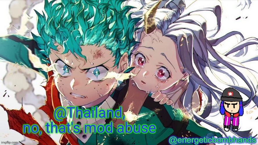 Mf flagged an image, asking us to perma ban him, when idek why he's mad | @Thailand, no, that's mod abuse | image tagged in energeticbombhands temp 2 | made w/ Imgflip meme maker
