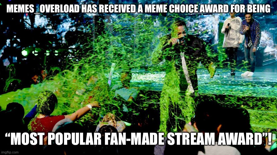 Nickelodeon’s Meme Choice Awards Winner! MEMES_OVERLOAD for being “Most Popular Fan-Made Stream”! | MEMES_OVERLOAD HAS RECEIVED A MEME CHOICE AWARD FOR BEING; “MOST POPULAR FAN-MADE STREAM AWARD”! | image tagged in nickelodeon's meme choice awards,memes,award,nickelodeon,slime | made w/ Imgflip meme maker