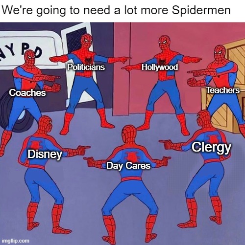 If you don't understand this, be glad! | We're going to need a lot more Spidermen; Politicians; Hollywood; Coaches; Teachers; Clergy; Disney; Day Cares | image tagged in 8 spidermen pointing | made w/ Imgflip meme maker