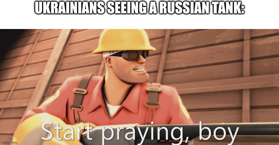 Start praying, boy | UKRAINIANS SEEING A RUSSIAN TANK: | image tagged in start praying boy | made w/ Imgflip meme maker