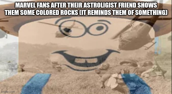 Albert PTSD | MARVEL FANS AFTER THEIR ASTROLIGIST FRIEND SHOWS THEM SOME COLORED ROCKS (IT REMINDS THEM OF SOMETHING) | image tagged in albert ptsd | made w/ Imgflip meme maker