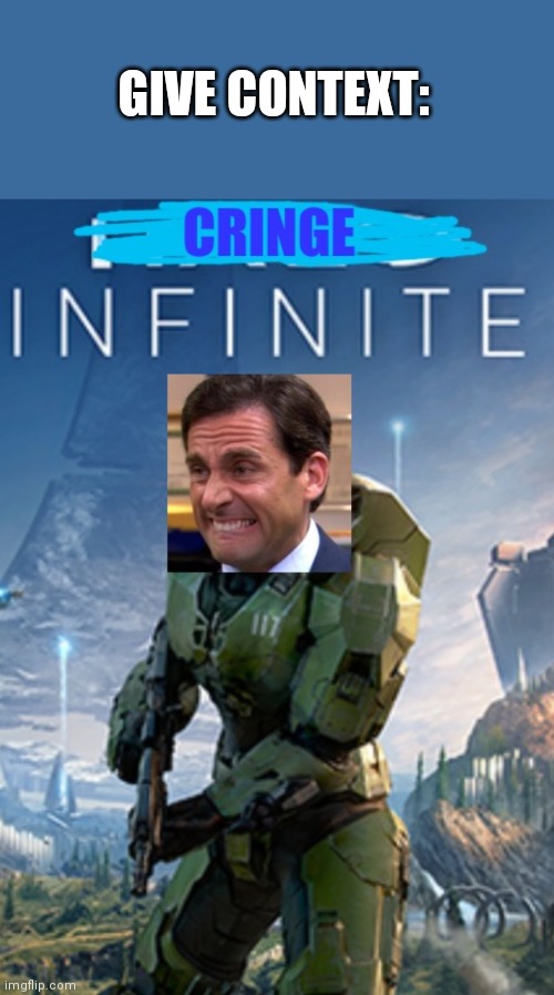 Cringe Infinite | GIVE CONTEXT: | image tagged in cringe infinite | made w/ Imgflip meme maker