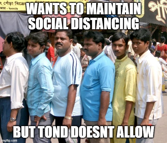 Samosa queue | WANTS TO MAINTAIN SOCIAL DISTANCING; BUT TOND DOESNT ALLOW | image tagged in yo mamas so fat,fat,fat guy,indian guy | made w/ Imgflip meme maker