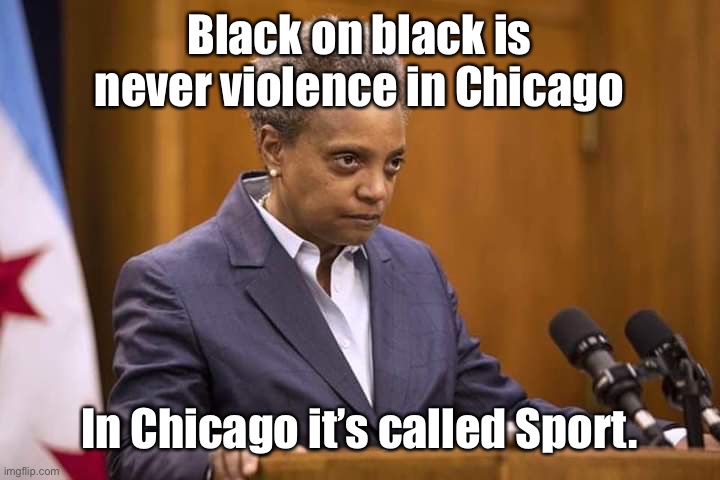 Mayor Chicago | Black on black is never violence in Chicago In Chicago it’s called Sport. | image tagged in mayor chicago | made w/ Imgflip meme maker