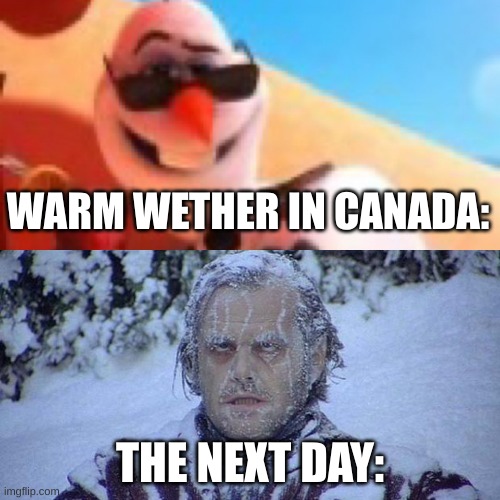 eh fellow northerners where you at? | WARM WETHER IN CANADA:; THE NEXT DAY: | image tagged in summer vs winter,memes,canada memes | made w/ Imgflip meme maker