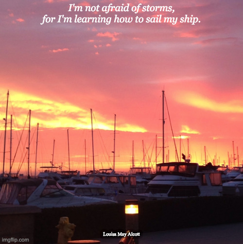 No Fear | I'm not afraid of storms, for I'm learning how to sail my ship. Louisa May Alcott | image tagged in inspirational quote | made w/ Imgflip meme maker