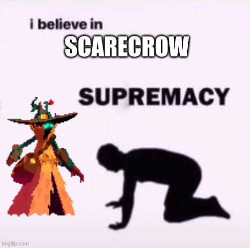 fast |  SCARECROW | image tagged in i believe in supremacy,dead cells,boss,scarecrow | made w/ Imgflip meme maker