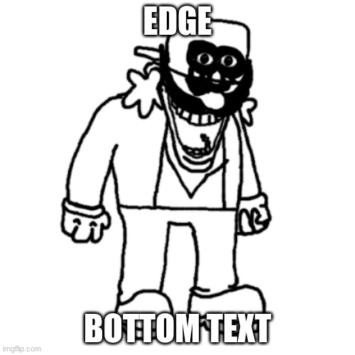 DX | EDGE; BOTTOM TEXT | image tagged in dx | made w/ Imgflip meme maker