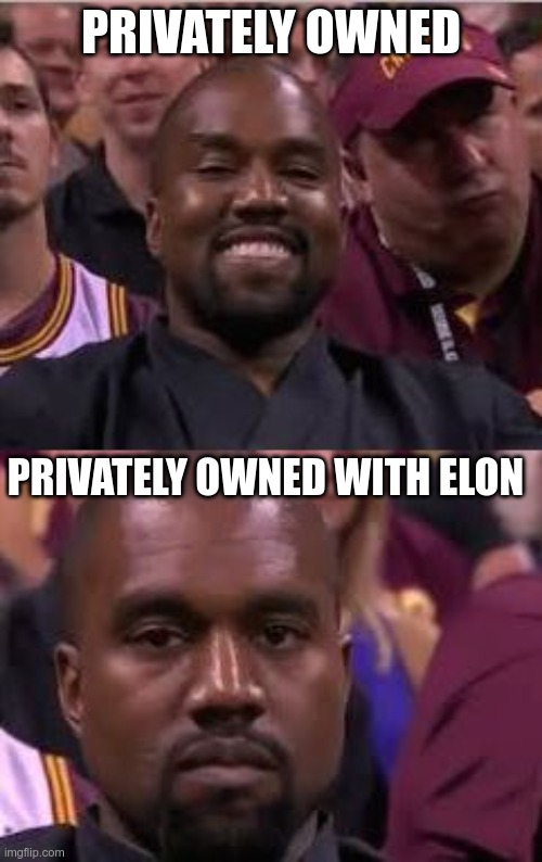 The Left | PRIVATELY OWNED; PRIVATELY OWNED WITH ELON | image tagged in kanye smile then sad,censorship,free speech,elon musk | made w/ Imgflip meme maker