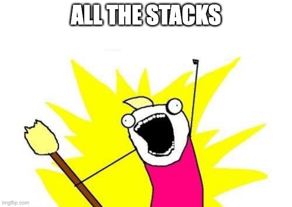 X All The Y Meme | ALL THE STACKS | image tagged in memes,x all the y | made w/ Imgflip meme maker