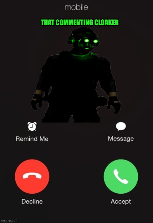 Incoming call | THAT COMMENTING CLOAKER | image tagged in incoming call | made w/ Imgflip meme maker