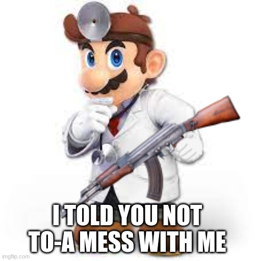 I TOLD YOU NOT TO-A MESS WITH ME | made w/ Imgflip meme maker