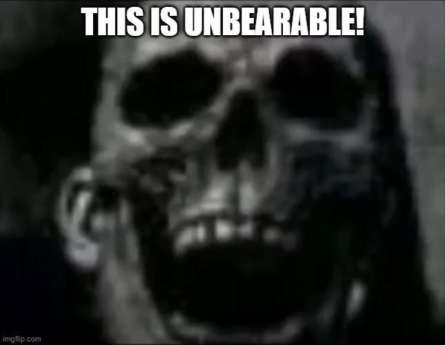 mr incredible skull | THIS IS UNBEARABLE! | image tagged in mr incredible skull | made w/ Imgflip meme maker