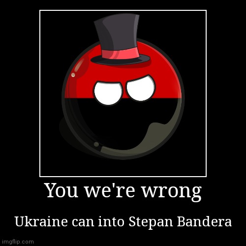 You we're wrong | Ukraine can into Stepan Bandera | image tagged in funny,demotivationals | made w/ Imgflip demotivational maker
